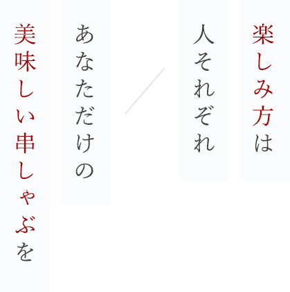 あなただけの美味しい串しゃぶを